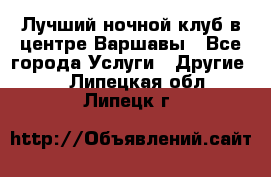 Лучший ночной клуб в центре Варшавы - Все города Услуги » Другие   . Липецкая обл.,Липецк г.